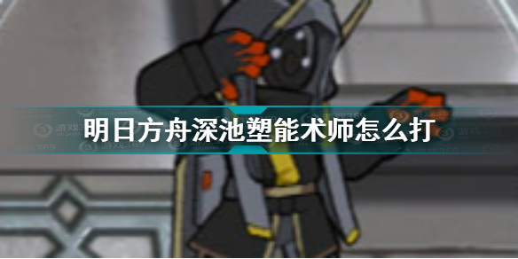 明日方舟深池塑能术师怎么打 明日方舟深池塑能术师介绍