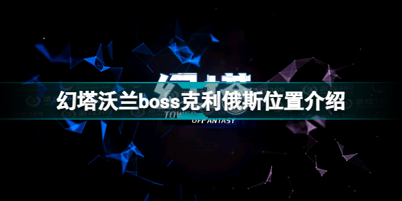 幻塔沃兰boss克利俄斯在哪里 幻塔沃兰boss克利俄斯位置介绍