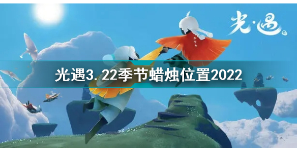 光遇3月22日季节蜡烛在哪 光遇3.22季节蜡烛位置2022